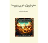Wacousta : a tale of the Pontiac conspiracy - Volume 3 (Classic Books)