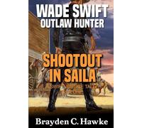 Wade Swift Outlaw Hunter: Shootout In Saila: A Western Adventure (A Swift Justice Tale)