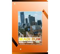 WADI RUM GUIDA DI VIAGGIO 2026: "Viaggi nel deserto di Petra, Aqaba, Giordana, campi beduini, tour in jeep, percorsi escursionistici, mappe, cultura ... per i visitatori alla prima volta."