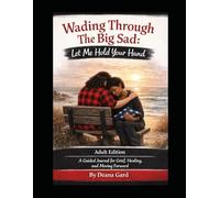 Wading Through The Big Sad: Let Me Hold Your Hand: Adult Edition: A Guided Journal for Grief, Healing, and Moving Forward