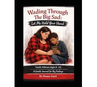 WADING THROUGH THE BIG SAD: LET ME HOLD YOUR HAND: Youth Edition: A Gentle Journal for Big Feelings