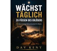 WÄCHST TÄGLICH ZU FÜSSEN DES ERLÖSERS: Eine 5-minütige Weihnachtsandacht für Männer
