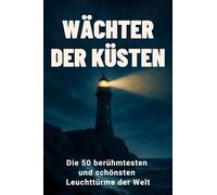 Wächter der Küsten: Die 50 berühmtesten und schönsten Leuchttürme der Welt