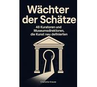 Wächter der Schätze: 48 Kuratoren und Museumsdirektoren, die Kunst neu definierten