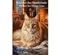 Wächter des Nordwinds - Mythos der Maine Coon: Eine Reise in das Erbe einer Katze (Ratgeber Tierwelten - Artgerecht leben, verstehen, begleiten)