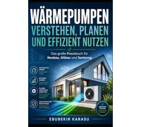 Wärmepumpen verstehen, planen und effizient nutzen: Das große Praxisbuch für Neubau, Altbau und Sanierung