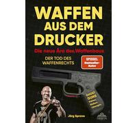 Waffen aus dem Drucker - Die neue Ära des Waffenbaus: Der Tod des Waffenrechts. Ghost Guns - 3D-Druck, Fakten, Risiken, Lösungen
