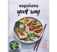 Wagamama Your Way: Fresh Flexible Recipes for Body + Mind (Wagamama Titles)
