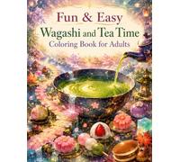 Wagashi and Tea Time Coloring Book for Adults: Beautiful Japanese Sweets, Tea Culture, Seasonal Designs, and Traditional Japanese Living (Fun & Easy Coloring Series)