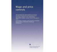 Wage and price controls: Hearing before the Subcommittee on Economic Growth and Stabilization of the Joint Economic Committee, Congress of the United ... Congress, second session, December 6, 1978