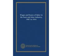 Wages and hours of labor in the boot and shoe industry, 1907 to 1914