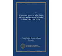 Wages and hours of labor in the building and repairing of steam railroad cars: 1890 to 1912