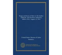 Wages and hours of labor in the lumber, millwork, and furniture industries, 1890 to 1912. August 14, 1913