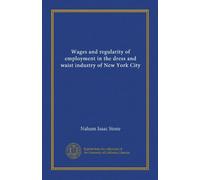 Wages and regularity of employment in the dress and waist industry of New York City