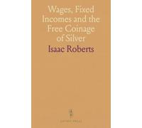 Wages, Fixed Incomes and the Free Coinage of Silver: The Risks of Silver Coinage at 16 to 1 for Wage-Earners and Salaried Workers