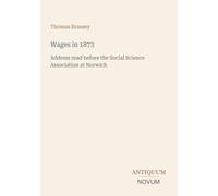 Wages in 1873: Address read before the Social Science Association at Norwich