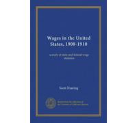 Wages in the United States, 1908-1910: a study of state and federal wage statistics