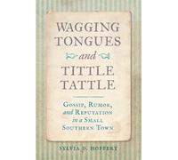 Wagging Tongues and Tittle Tattle: Gossip, Rumor, and Reputation in a Small Southern Town