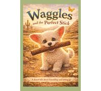 Waggles and the Perfect Stick: A desert tale about friendship and letting go (The Waggy Tail Fairytale Series)