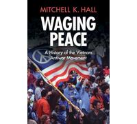Waging Peace: A History of the Vietnam Antiwar Movement (Military, War, and Society in Modern American History)