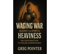 Waging War Against The Spirit Of Heaviness: The CounterAttack To Feeling Overwhelmed (Kingdom Warriors Series)