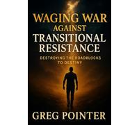 Waging War Against Transitional Resistance: Destroying The Roadblocks To Destiny: 3 (Kingdom Warriors Series)