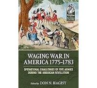 Waging War in America 1775-1783: Operational Challenges of Five Armies during the American Revolution: 120 (From Reason to Revolution)