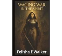 Waging War in The Spirit: Equipping Believers for Victory Through Prayer, Prophetic Strategy, and Spiritual Warfare