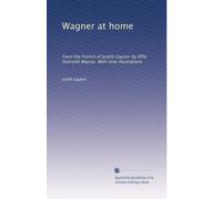 Wagner at home: From the French of Judith Gautier by Effle Dunreith Massie. With nine illustrations