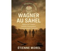 Wagner au Sahel: Guerre de l’Ombre, Intérêts Stratégiques et Souveraineté Contestée