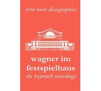Wagner Im Festspielhaus. Discography of the Bayreuth Festival. [2006]. (John Hunt Discographies)