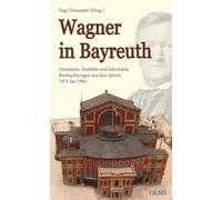 Wagner in Bayreuth: Amüsante, boshafte und lehrreiche Beobachtungen aus den Jahren 1871 bis 1994