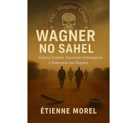 Wagner no Sahel: Guerra Sombra, Interesses Estratégicos e Soberania em Disputa