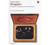 Wagner. Tannhäuser, Lohengrin, il Vascello fantasma (La cultura)