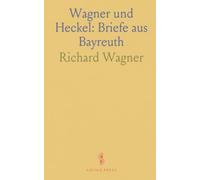 Wagner und Heckel: Briefe aus Bayreuth: Einblick in die Entstehung der Bühnenfestspiele und die organisatorischen Debatten