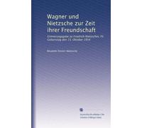 Wagner und Nietzsche zur Zeit ihrer Freundschaft: Erinnerungsgabe zu Friedrich Nietzsches 70. Geburtstag den 15. Oktober 1914