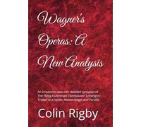 Wagner's Operas: A New Analysis: An irreverent view with detailed synopses of The Flying Dutchman: Tannhäuser: Lohengrin: Tristan und isolde: Meistersinger and Parsifal