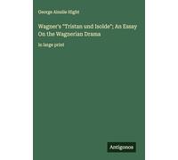 Wagner's "Tristan und Isolde"; An Essay On the Wagnerian Drama: in large print