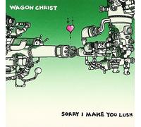 Wagon Christ - Sorry I Make You Lush