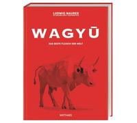 Wagyu: Das beste Fleisch der Welt. Das ultimative Wagyu-Buch mit über 80 Rezepten von Lucki Maurer und Wolfgang Otto