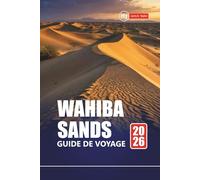 WAHIBA SANDS GUIDE DE VOYAGE 2026: Explorez le désert d'Oman avec des itinéraires, des cartes, des circuits d'aventure et des informations locales