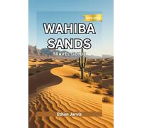 WAHIBA SANDS TRAVEL GUIDE 2025-2026: Journey Through Wahiba Sands: A Traveler’s Guide to Oman’s Timeless Desert and Its People (The Traveler's Companion)