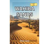 WAHIBA SANDS TRAVEL GUIDE 2025-2026: Journey Through Wahiba Sands: A Traveler’s Guide to Oman’s Timeless Desert and Its People (The Traveler's Companion)