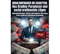 Wahlumfragen im Schatten: Das Bradley-Paradoxon und sozial erwünschte Lügen: Meinungsumfragen, Scham, und kognitive Täuschung in der modernen politischen Demoskopie