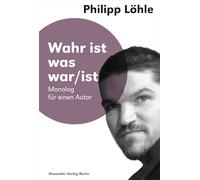 Wahr ist was war/ist: Monolog für einen Autor