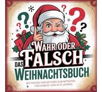 Wahr oder falsch: Das Weihnachtsbuch mit Fakten und Mythen für Kinder: Ein unterhaltsames Wahr-oder-Falsch-Buch mit überraschenden Erkenntnissen für ... im Alter von 10-13 Jahren rund um Weihnachten