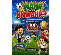 Wahr oder unwahr?: Das verrückte Fußball-Quiz für Kinder ab 8: 55 kuriose Fußballgeschichten zum Raten