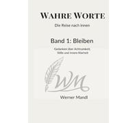 Wahre Worte - Die Reise nach innen: Gedanken über Achtsamkeit, Stille und innere Klarheit