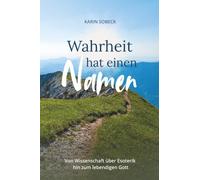 Wahrheit hat einen Namen: Von Wissenschaft über Esoterik hin zum lebendigen Gott