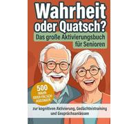 Wahrheit oder Quatsch? - Das große Aktivierungsbuch für Senioren: 500 Wahr-oder-falsch-Aussagen zur kognitiven Aktivierung, Gedächtnistraining und Gesprächsanlässen